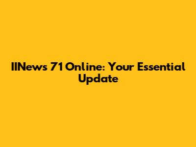 IINews 71 Online: Your Essential Update