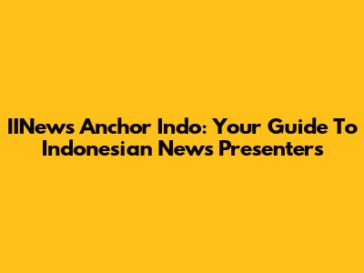 IINews Anchor Indo: Your Guide To Indonesian News Presenters