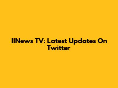IINews TV: Latest Updates On Twitter