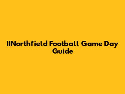 IINorthfield Football Game Day Guide