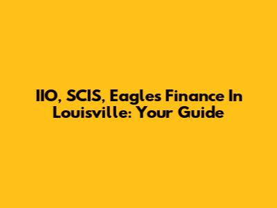 IIO, SCIS, Eagles Finance In Louisville: Your Guide