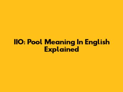 IIO: Pool Meaning In English Explained