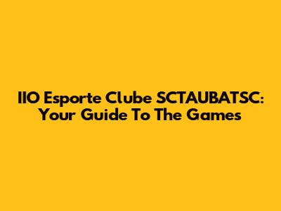 IIO Esporte Clube SCTAUBATSC: Your Guide To The Games