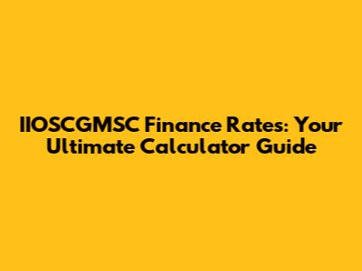 IIOSCGMSC Finance Rates: Your Ultimate Calculator Guide