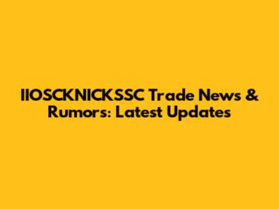 IIOSCKNICKSSC Trade News & Rumors: Latest Updates