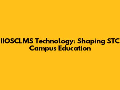 IIOSCLMS Technology: Shaping STC Campus Education