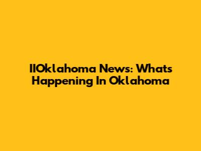 IIOklahoma News: What's Happening In Oklahoma