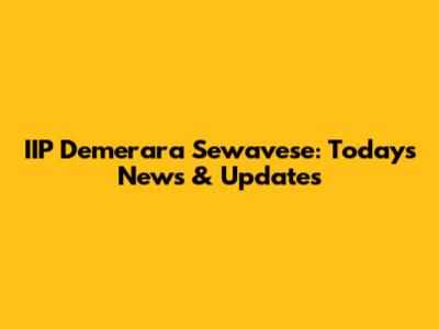 IIP Demerara Sewavese: Today's News & Updates