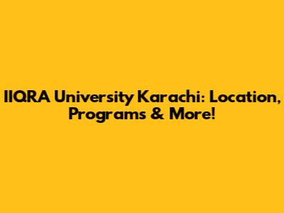 IIQRA University Karachi: Location, Programs & More!