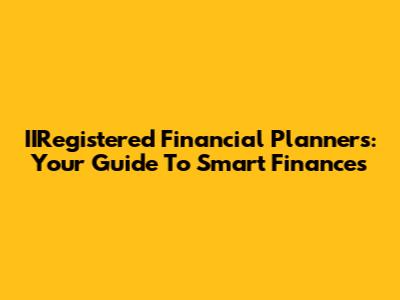 IIRegistered Financial Planners: Your Guide To Smart Finances
