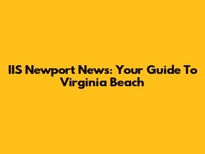 IIS Newport News: Your Guide To Virginia Beach