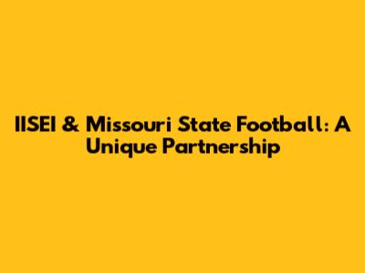 IISEI & Missouri State Football: A Unique Partnership