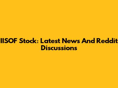 IISOF Stock: Latest News And Reddit Discussions