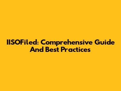 IISOFiled: Comprehensive Guide And Best Practices