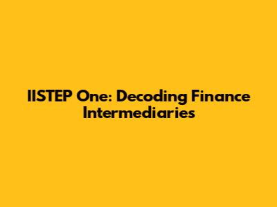IISTEP One: Decoding Finance Intermediaries
