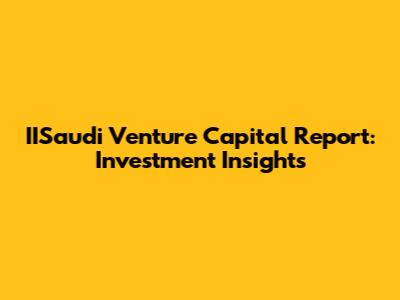 IISaudi Venture Capital Report: Investment Insights