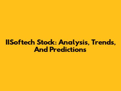 IISoftech Stock: Analysis, Trends, And Predictions