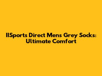 IISports Direct Men's Grey Socks: Ultimate Comfort