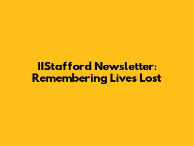 IIStafford Newsletter: Remembering Lives Lost