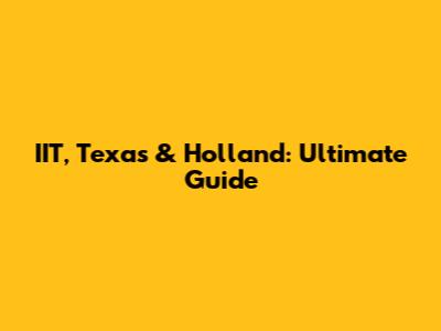 IIT, Texas & Holland: Ultimate Guide