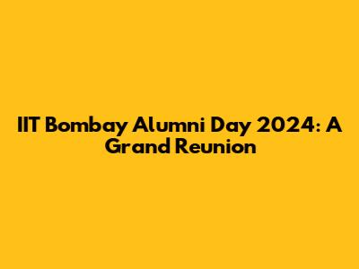 IIT Bombay Alumni Day 2024: A Grand Reunion