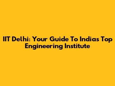 IIT Delhi: Your Guide To India's Top Engineering Institute