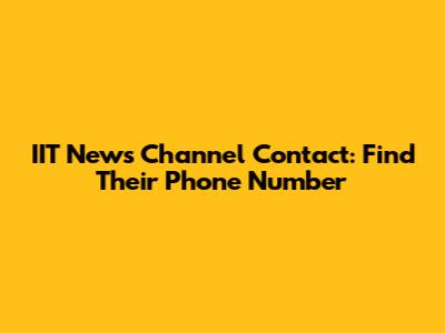 IIT News Channel Contact: Find Their Phone Number