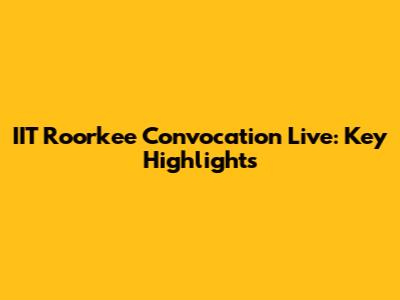 IIT Roorkee Convocation Live: Key Highlights