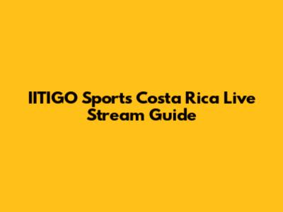 IITIGO Sports Costa Rica Live Stream Guide