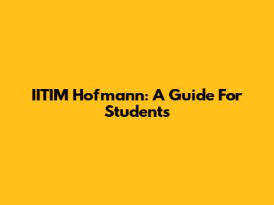 IITIM Hofmann: A Guide For Students