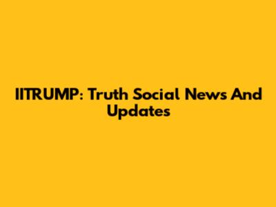 IITRUMP: Truth Social News And Updates