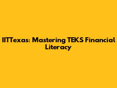 IITTexas: Mastering TEKS Financial Literacy
