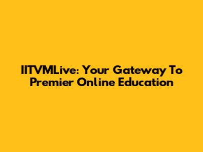 IITVMLive: Your Gateway To Premier Online Education