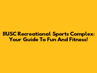 IIUSC Recreational Sports Complex: Your Guide To Fun And Fitness!