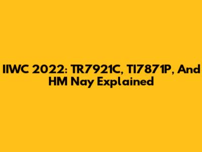 IIWC 2022: TR7921C, TI7871P, And HM Nay Explained