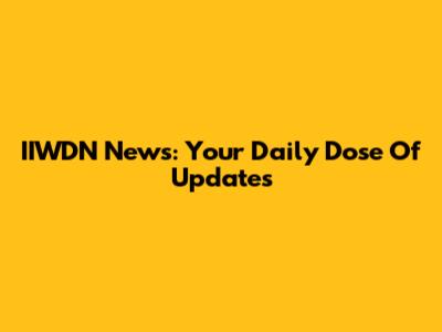 IIWDN News: Your Daily Dose Of Updates