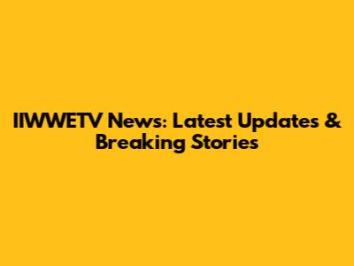 IIWWETV News: Latest Updates & Breaking Stories