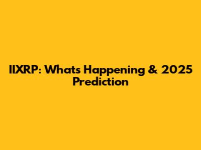 IIXRP: What's Happening & 2025 Prediction