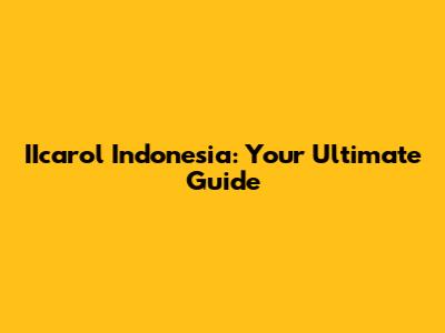 IIcarol Indonesia: Your Ultimate Guide