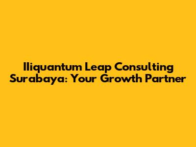 IIiquantum Leap Consulting Surabaya: Your Growth Partner