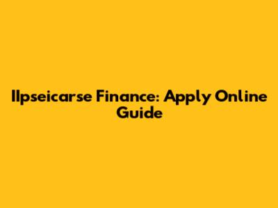 IIpseicarse Finance: Apply Online Guide