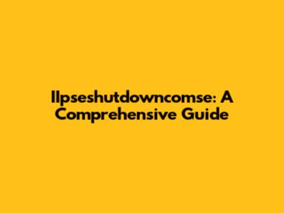 IIpseshutdowncomse: A Comprehensive Guide