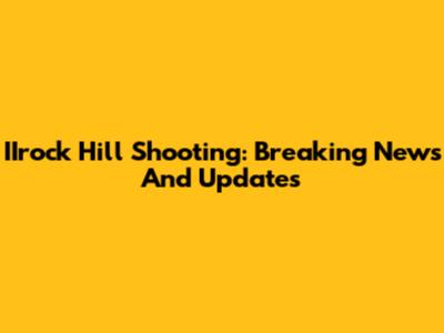 IIrock Hill Shooting: Breaking News And Updates