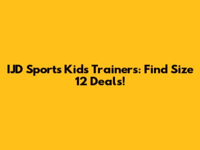 IJD Sports Kids Trainers: Find Size 12 Deals!