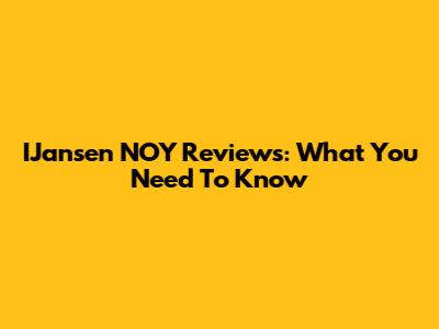 IJansen NOY Reviews: What You Need To Know