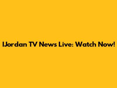 IJordan TV News Live: Watch Now!
