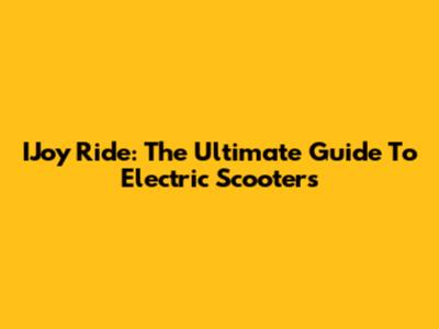 IJoy Ride: The Ultimate Guide To Electric Scooters