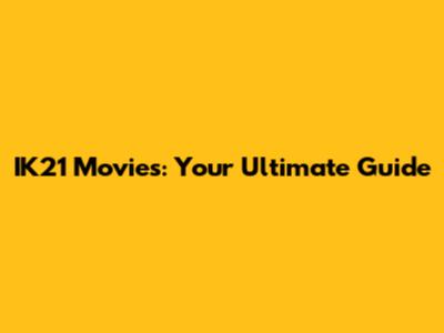 IK21 Movies: Your Ultimate Guide