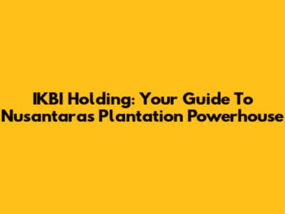 IKBI Holding: Your Guide To Nusantara's Plantation Powerhouse