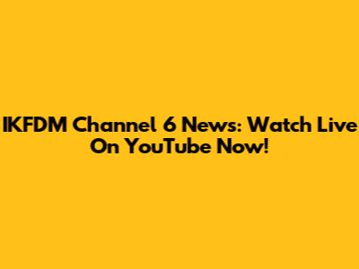 IKFDM Channel 6 News: Watch Live On YouTube Now!